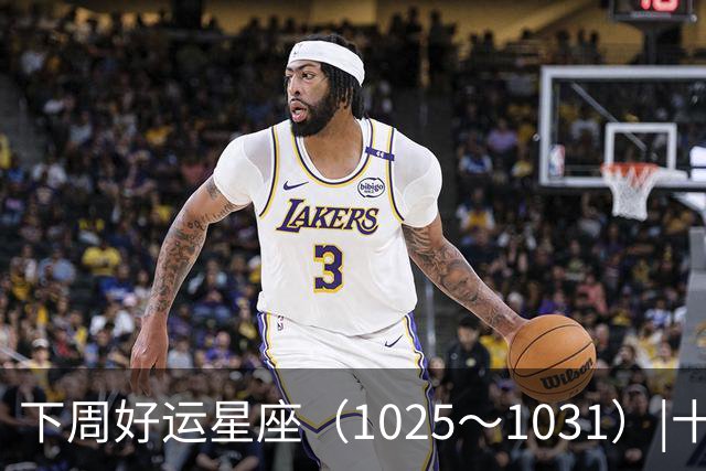 下周好运星座（10/25～10/31）|十月收尾，节奏加快，哪些事一定不能做！