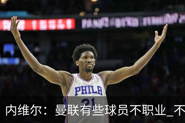 内维尔：曼联有些球员不职业 不能总是让主教练背锅