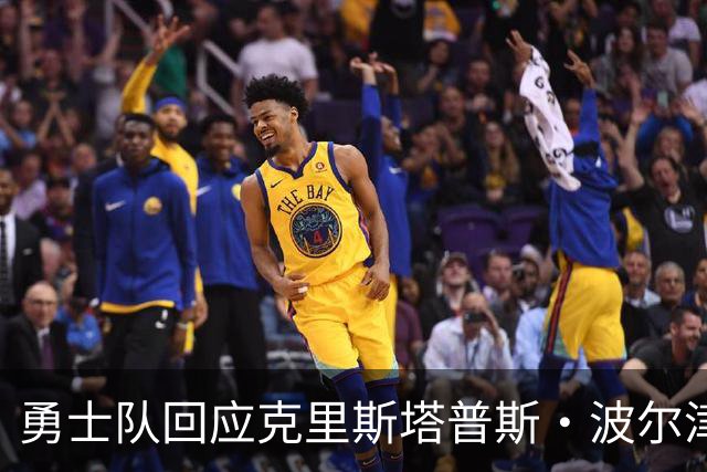 勇士队回应克里斯塔普斯·波尔津吉斯交易传闻，确认无限期缺席
