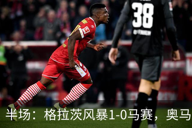 半场：格拉茨风暴1-0马赛，奥马尔-迪亚基特建功
