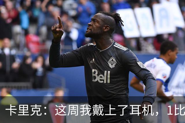 卡里克：这周我戴上了耳机，1比1是个全新的开始