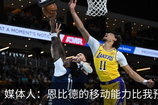 媒体人：恩比德的移动能力比我预想中要好 马克西既能防又能串联