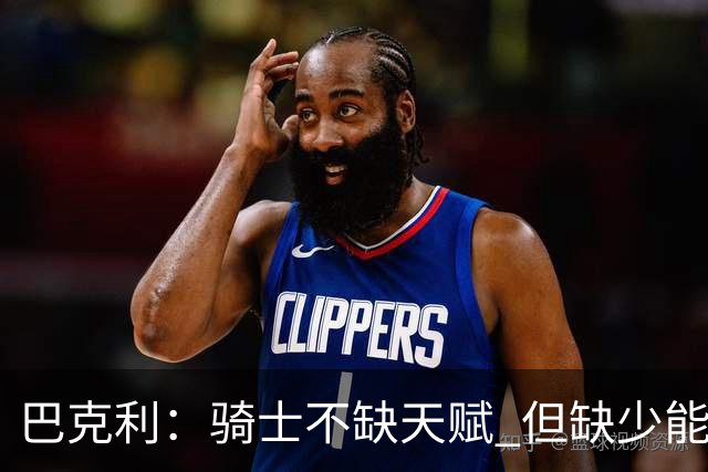巴克利：骑士不缺天赋 但缺少能在关键时刻强行接管比赛的狠角色