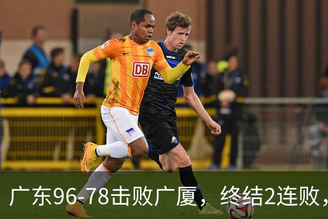 广东96-78击败广厦，终结2连败，胡明轩6分3板7助