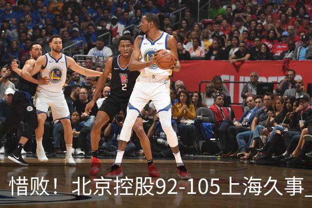 惜败！北京控股92-105上海久事 球员评分：2人满分 4人及格 3人低迷