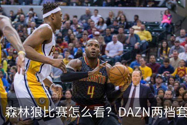 森林狼比赛怎么看？DAZN两档套餐全赛季119.99美元起