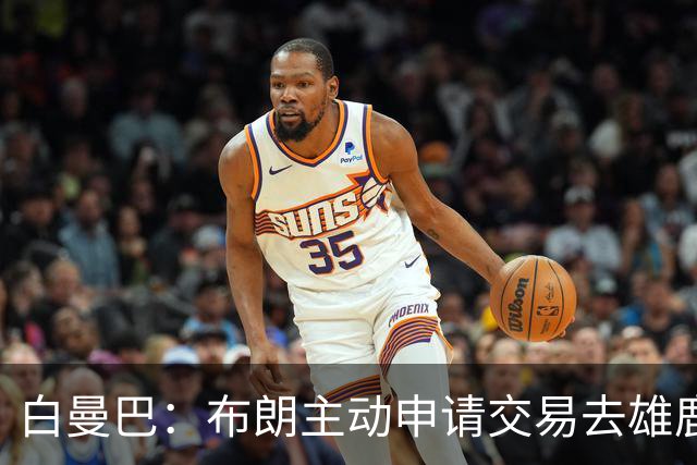 白曼巴：布朗主动申请交易去雄鹿，还怂恿绿军队友一起走