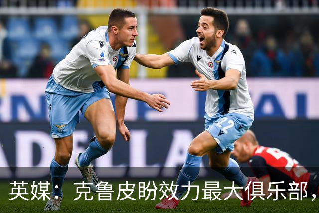 英媒：克鲁皮盼效力最大俱乐部，伯恩茅斯老板致力留人
