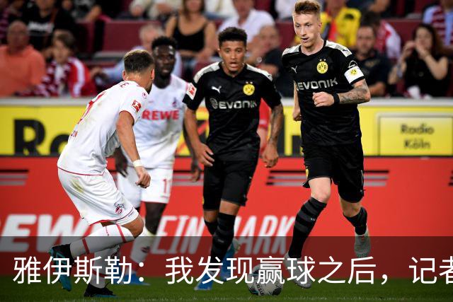 雅伊斯勒：我发现赢球之后，记者问我的问题就少了