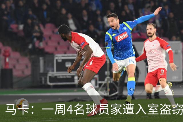 马卡：一周4名球员家遭入室盗窃，里科家遭暴力抢劫