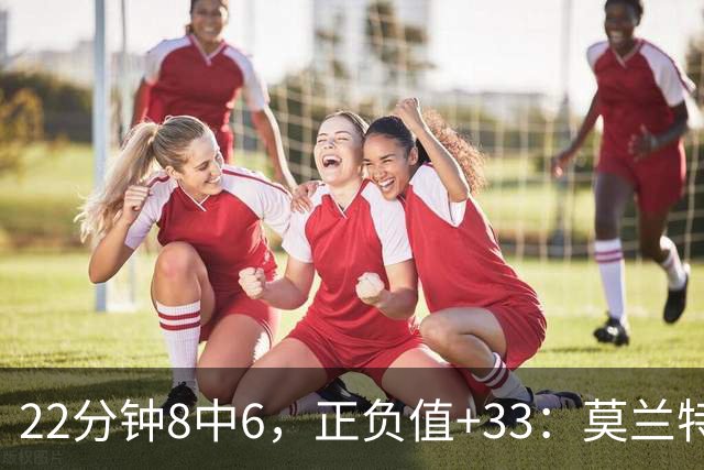 22分钟8中6，正负值+33：莫兰特首秀交出14分8助