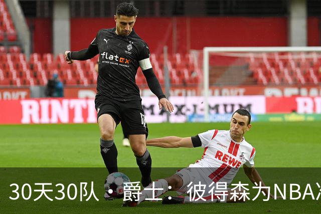 30天30队·爵士：彼得森为NBA准备了什么？