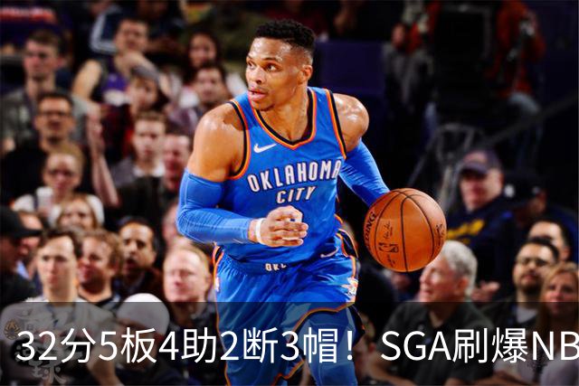 32分5板4助2断3帽！SGA刷爆NBA纪录，文班亚马要看清差距