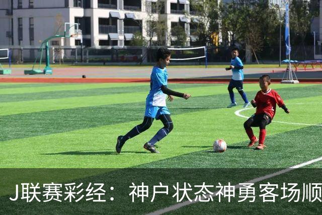 J联赛彩经：神户状态神勇客场顺利取分！